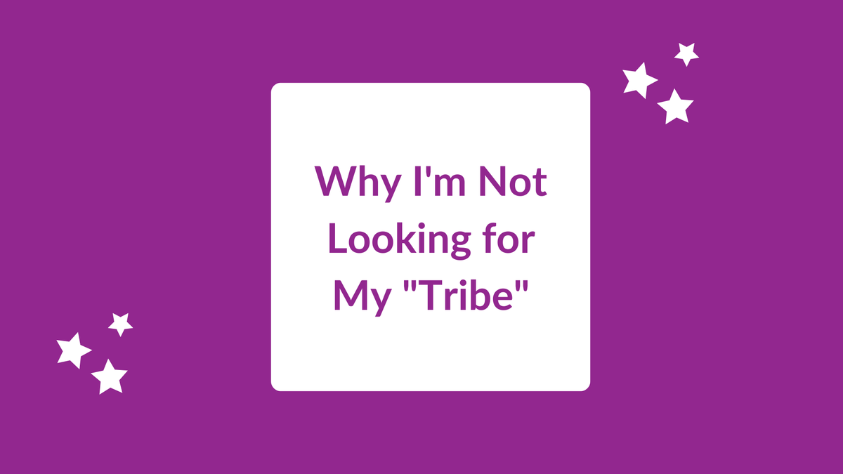 I Don't Care About Finding My "Tribe"