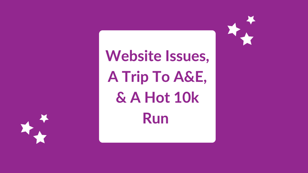 Website Issues, A Trip To A&E, & A Hot 10k Run