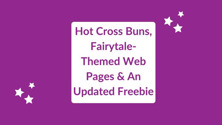 Hot Cross Buns, Fairytale-Themed Web Pages & An Updated Freebie